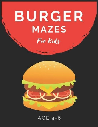 Burger Mazes For Kids Age 4-6: Maze Activity Book for Kids Age 4-6 Great for Developing Problem Solving Skills, Spatial Awareness, and Critical Thinking Skills by My Sweet Books 9781704872292