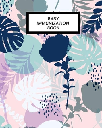 Baby Immunization Book: Child's Medical History To do Book, Baby 's Health keepsake Register & Information Record Log, Treatment Activities Tracker Book, Illness Behaviours and Healthy Development Reference Book by The Waymaker Journal 9781698839486