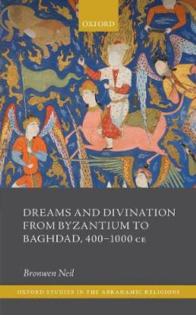 Dreams and Divination from Byzantium to Baghdad, 400-1000 CE by Bronwen Neil