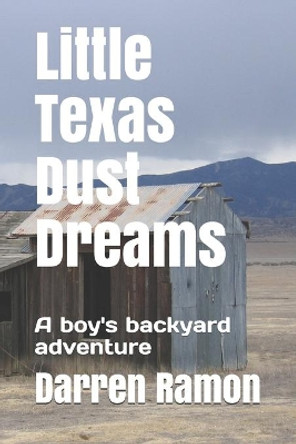 Little Texas Dust Dreams: A boy's backyard adventure by Darren Ramon 9781712637340