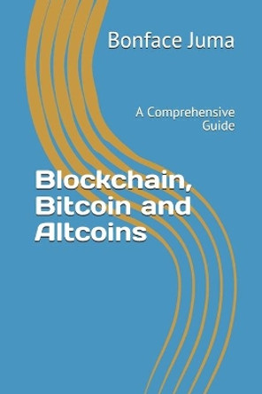 Blockchain, Bitcoin and Altcoins: A Comprehensive Guide by Bonface Juma 9781715575984