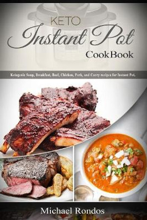 Keto Instant Pot Cookbook: Ketogenic Soup, Breakfast, Beef, Chicken, Pork, Turkey and Curry Recipes for Instant Pot. by Michael Rondos 9781717074034