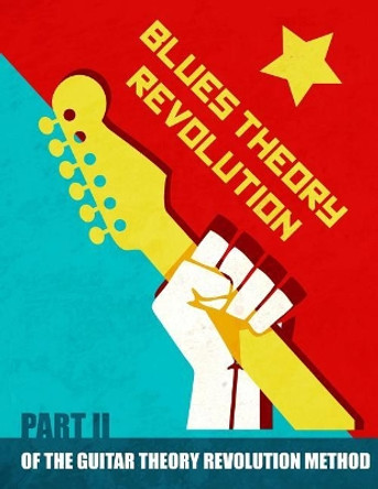 Blues Theory Revolution: Part 2 of the Guitar Theory Revolution Method by Neill Blokland 9781717276353