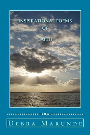 Inspirational Poems of Faith: Inspiration, Lord, God, Love by Debra L Marunde 9781717394033