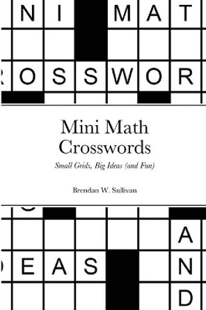 Mini Math Crosswords: Small Grids, Big Ideas (and Fun) by Brendan Sullivan 9781716209802