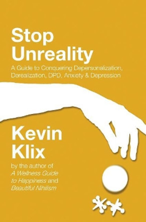 Stop Unreality, Second Edition: A Guide to Conquering Depersonalization, Derealization, DPD, Anxiety & Depression (Newest Edition) by Kevin Klix 9781717498885