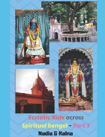 An Ecstatic Ride Across Ancient Spiritual Bengal (Colored Version) - Part 3: Nadia & Kalna Archives: From the Owners of the Gaudiya Treasures of Bengal by Diptimayi Vishnupriya Devi Dasi 9781717926920