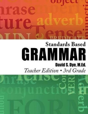 Standards Based Grammar: Grade 3: Teacher Edition by MR David S Dye M Ed 9781492360735