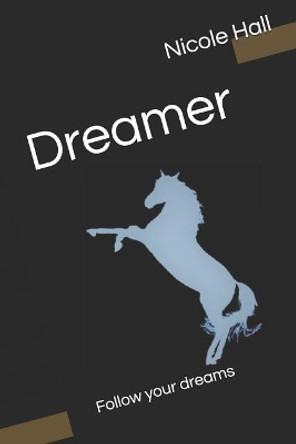 Dreamer: Follow Your Dreams by Nicole Hall 9781718167940