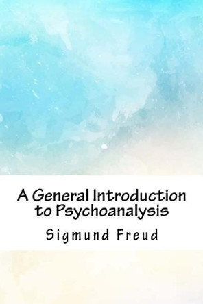 A General Introduction to Psychoanalysis by Sigmund Freud 9781718936799