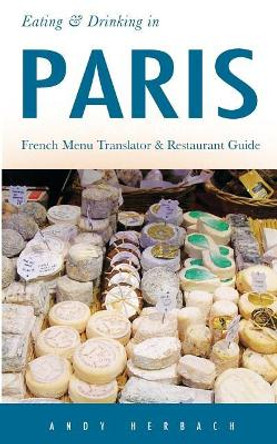 Eating & Drinking in Paris: French Menu Translator and Restaurant Guide (9th Edition) by Andy Herbach 9781719229258