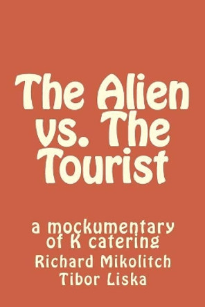 The Alien vs. The Tourist: a mockumentary of K catering by Tibor Liska 9781719381468