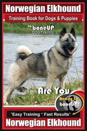 Norwegian Elkhound Training Book for Dogs and Puppies by Bone Up Dog Training: Are You Ready to Bone Up? Easy Training * Fast Results Norwegian Elkhound by Mrs Karen Douglas Kane 9781719588539