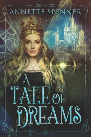 A Tale of Dreams: Was It a Dream or Was It Real by Annette Spenner Dba 9781720008613