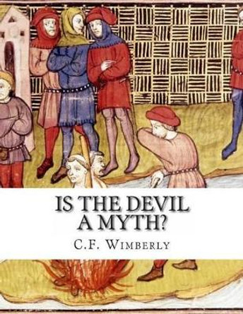 Is the Devil a Myth?: Unabridged Edition by C F Wimberly 9781490998206