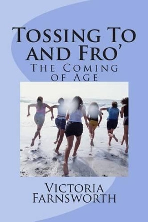 Tossing To and Fro': The Coming of Age by Victoria Farnsworth 9781500373603