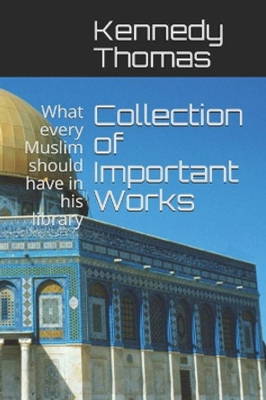 Collection of Important Works Vol I: What every Muslim should have in his library by Kennedy Colin Thomas 9781693354731