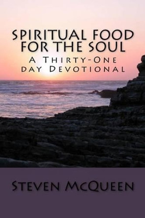 Spiritual Food for the Soul: A Thirty-One day Devotional by Steven McQueen 9781535072939