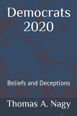 Democrats 2020: Beliefs and Deceptions by Thomas Alan Nagy 9781702588065