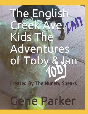 The English Creek Ave. Kids The Adventures of Toby & Ian: Created By The Nunery Speaks by Gene K Parker 9781694797537