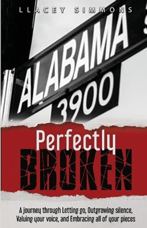 Perfectly Broken: A journey through Letting go, Outgrowing silence, Valuing your voice, and Embracing all of your pieces by Llacey Simmons 9781694864000