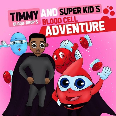 Timmy ( Blood Drop) and Super Kid's Blood Cell Adventure: Timmy (Blood-Drop's) and Super Kid's Blood Cell Adventure by Timothy Kelly 9781702776035