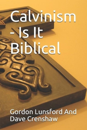 Calvinism - Is It Biblical: Two Sides to the Issue by Dave Crenshaw 9781702796293