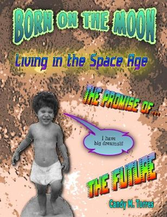 Born on the Moon: Living in the Space Age by Candy M Torres 9781696790659