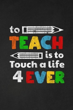 To Teach Is To Touch A Life For Ever: Thank you gift for teacher Great for Teacher Appreciation by Rainbowpen Publishing 9781697444674