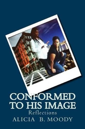 Conformed to His Image. by Alicia B Moody 9781500499082