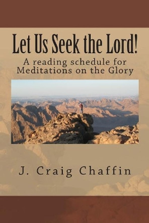 Let Us Seek the Lord!: A Reading Schedule for Meditations on the Glory by J Craig Chaffin 9781500528850