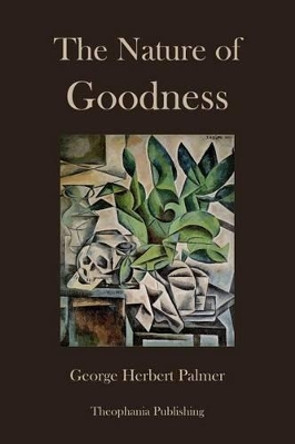 The Nature of Goodness by George Herbert Palmer 9781478256601