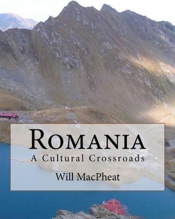 Romania: A Cultural Crossroads by Will Macpheat 9781463666507