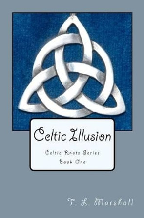 Celtic Illusion: Celtic Knots Series by T L Marshall 9781463671693