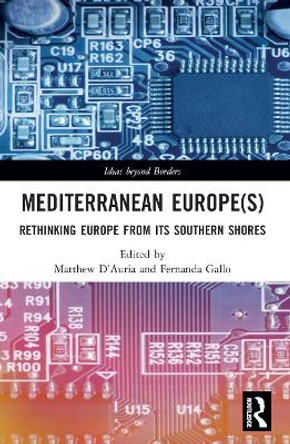 Mediterranean Europe(s): Rethinking Europe from its Southern Shores by Matthew D’Auria 9780367538996