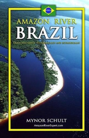 Amazon River Brazil Traveling Safely, Economically and Ecologically by Amazon River Expert Com 9781466459700