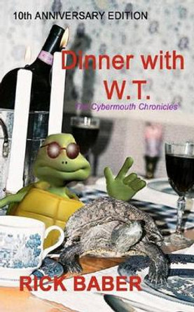 Dinner With WT - 10th Anniversary Edition: The Cybermouth Chronicles by Rick Baber 9781453784631