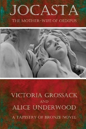 Jocasta: The Mother-Wife of Oedipus by Alice Underwood 9781456327811