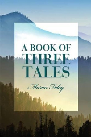 A Book of Three Tales by Muron Foley 9781480962897