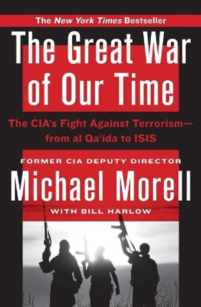 The Great War of Our Time: The CIA's Fight Against Terrorism--From al Qa'ida to ISIS by Michael Morell 9781455585670