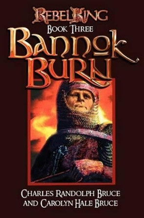 Rebel King: Bannok Burn by Carolyn Hale Bruce 9781467938556