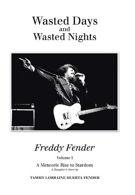 Wasted Days and Wasted Nights: A Meteoric Rise to Stardom by Tammy Lorraine Huerta Fender 9781456851057