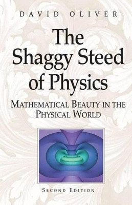 The Shaggy Steed of Physics: Mathematical Beauty in the Physical World by David Oliver 9781475780642