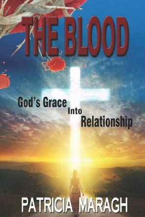 The Blood: God's Grace Into Relationship by Patricia Maragh 9781656676443