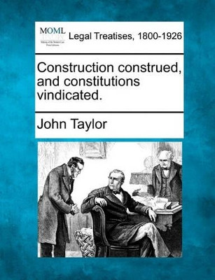 Construction Construed, and Constitutions Vindicated. by John Taylor 9781240086511