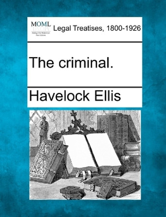 The Criminal. by Havelock Ellis 9781240126699