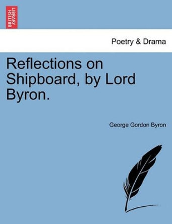 Reflections on Shipboard, by Lord Byron. by George Gordon Byron 9781241022464