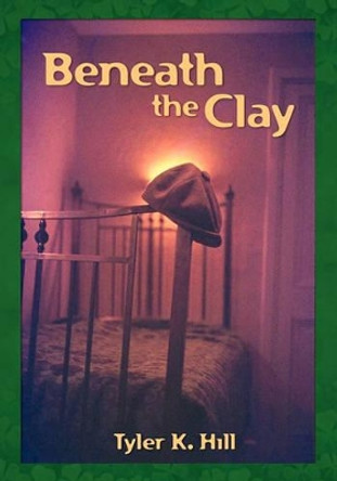 Beneath the Clay by Tyler K Hill 9781439209806