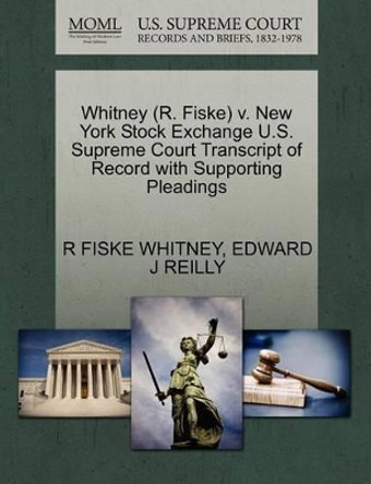 Whitney (R. Fiske) V. New York Stock Exchange U.S. Supreme Court Transcript of Record with Supporting Pleadings by R Fiske Whitney 9781270608202
