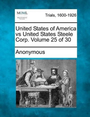 United States of America Vs United States Steele Corp. Volume 25 of 30 by Anonymous 9781275068834